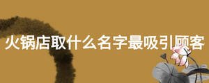 火锅店取什么名字最吸引顾客