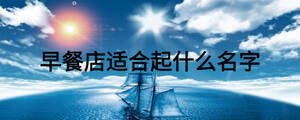 早餐店适合起什么名字
