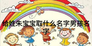 给姓朱宝宝取什么名字男孩名字
