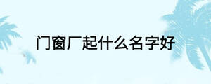 门窗厂起什么名字好