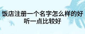 饭店注册一个名字怎么样的好听一点比较好