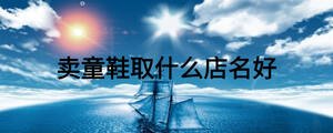 卖童鞋取什么店名好