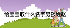 给宝宝取什么名字男孩姓赵