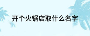 开个火锅店取什么名字