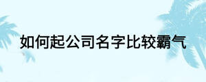 如何起公司名字比较霸气