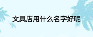 文具店用什么名字好呢