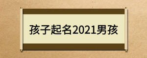 孩子起名2021男孩
