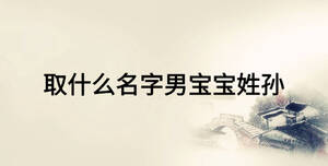 取什么名字男宝宝姓孙