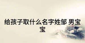 给孩子取什么名字姓邹 男宝宝