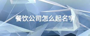 餐饮公司怎么起名字
