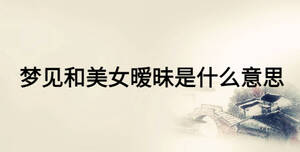梦见和美女暧昧是什么意思