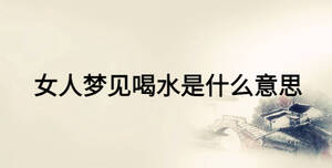 女人梦见喝水是什么意思