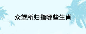 众望所归指哪些生肖