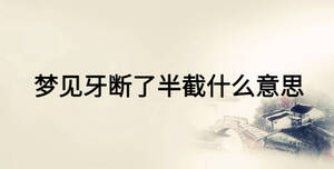 梦见牙断了半截什么意思