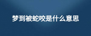 梦到被蛇咬是什么意思