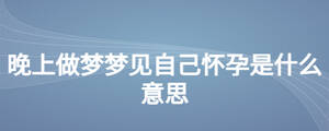 晚上做梦梦见自己怀孕是什么意思