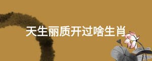 天生丽质开过啥生肖