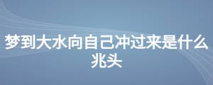 梦到大水向自己冲过来是什么兆头