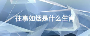 往事如烟是什么生肖