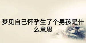 梦见自己怀孕生了个男孩是什么意思