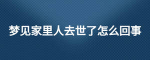 梦见家里人去世了怎么回事
