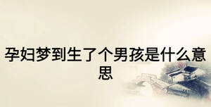 孕妇梦到生了个男孩是什么意思