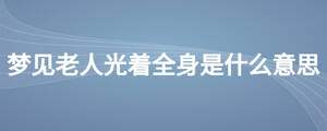 梦见老人光着全身是什么意思