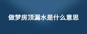 做梦房顶漏水是什么意思