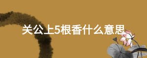 关公上5根香什么意思