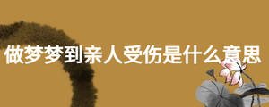 做梦梦到亲人受伤是什么意思