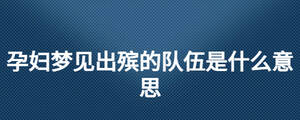 孕妇梦见出殡的队伍是什么意思