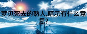 梦见死去的熟人,暗示有什么意思?
