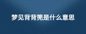 梦见背背篼是什么意思