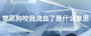 梦见狗咬我流血了是什么意思