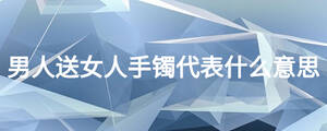 男人送女人手镯代表什么意思