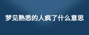 梦见熟悉的人疯了什么意思