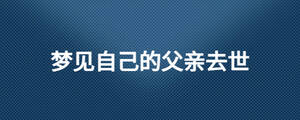 梦见自己的父亲去世