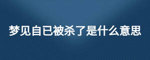 梦见自已被杀了是什么意思