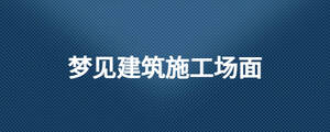 梦见建筑施工场面