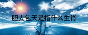 胆大包天是指什么生肖