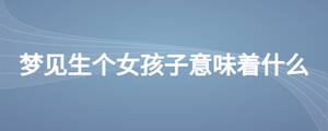 梦见生个女孩子意味着什么