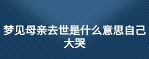 梦见母亲去世是什么意思自己大哭