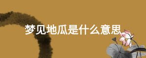 梦见地瓜是什么意思