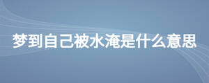 梦到自己被水淹是什么意思