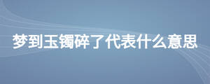梦到玉镯碎了代表什么意思