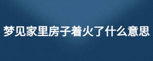 梦见家里房子着火了什么意思