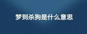 梦到杀狗是什么意思