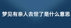 梦见有亲人去世了是什么意思