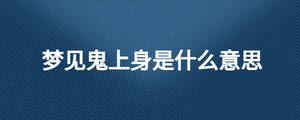 梦见鬼上身是什么意思