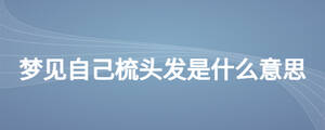 梦见自己梳头发是什么意思
